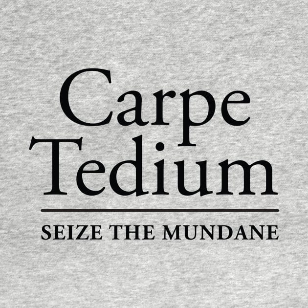 CARPE TEDIUM by GunningLabs